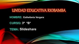 Esthefania Vergara
3º *B*
Slideshare
 