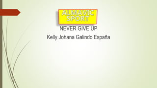 NEVER GIVE UP
Kelly Johana Galindo España
 