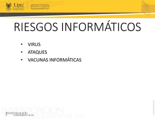 RIESGOS INFORMÁTICOS
• VIRUS
• ATAQUES
• VACUNAS INFORMÁTICAS
 