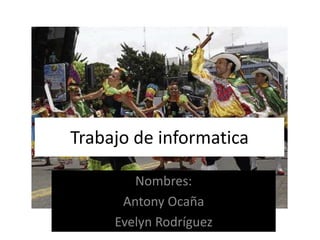 Trabajo de informatica
Nombres:
Antony Ocaña
Evelyn Rodríguez

 