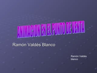 Ramón Valdés Blanco

                      Ramón Valdés
                      blanco
 
