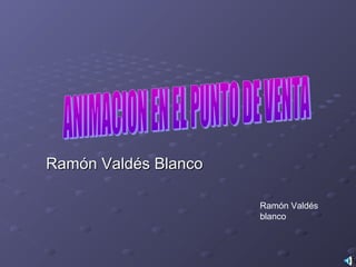 Ramón Valdés Blanco

                      Ramón Valdés
                      blanco
 