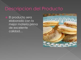   El producto sera
    elaborado con la
    mejor materia prima
    de excelente
    calidad…
 