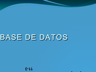 BASE DE DATOSBASE DE DATOS
11-3
 