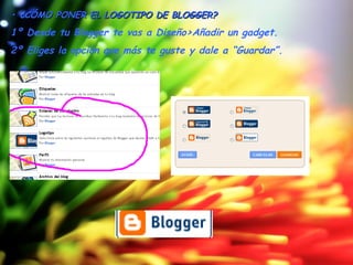 •  ¿CÓMO PONER EL LOGOTIPO DE BLOGGER? 1º Desde tu Blogger te vas a Diseño>Añadir un gadget. 2º Eliges la opción que más te guste y dale a “Guardar”. 