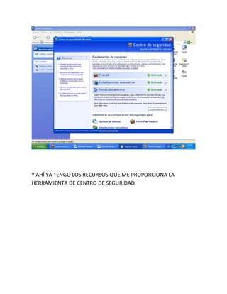 Y AHÍ YA TENGO LOS RECURSOS QUE ME PROPORCIONA LA
HERRAMIENTA DE CENTRO DE SEGURIDAD
 