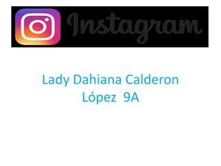 Lady Dahiana Calderon
López 9A
 