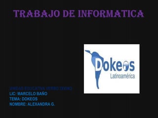 UNIDAD EDUCATIVA VERBO DIVINO
LIC: MARCELO BAÑO
TEMA: DOKEOS
NOMBRE: ALEXANDRA G.
 