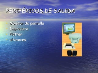 PERIFÉRICOS DE SALIDA
•
•
•
•

Monitor de pantalla
Impresora
Plótter
altavoces

 