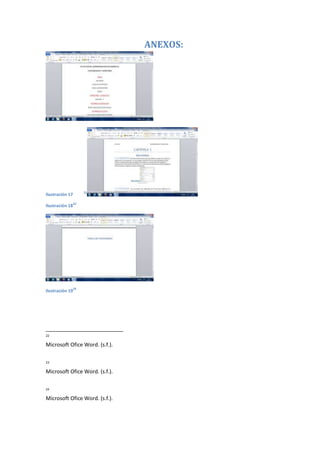 ANEXOS:
Ilustración 17
22
Ilustración 18
23
Ilustración 19
24
22
Microsoft Ofice Word. (s.f.).
23
Microsoft Ofice Word. (s.f.).
24
Microsoft Ofice Word. (s.f.).
 