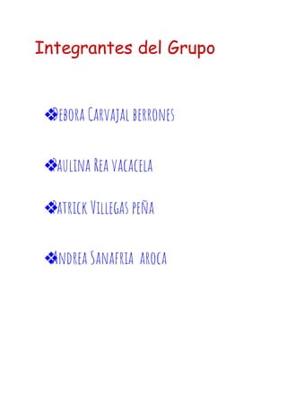 Integrantes del Grupo
❖Debora Carvajal berrones
❖Paulina Rea vacacela
❖Patrick Villegas peña
❖Andrea Sanafria aroca
 