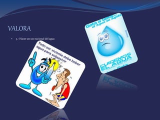 VALORA
 3.- Hacer un uso racional del agua
 