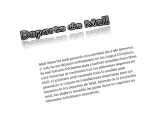 Deporte de Mali Malí Deportes está ganando popularidad día a día inmenso. El país ha participado activamente en los Juegos Olímpicos. Se han tomado iniciativas para construir estadios deportivos para fomentar el crecimiento de los diferentes deportes en Malí. El gobierno está haciendo todo lo posible para garantizar la mejora de instalaciones deportivas para los amantes de los deportes de Malí. Además de la población local, los viajeros también les gusta darse un capricho en diferentes actividades deportivas. 