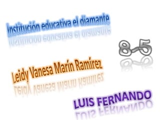 Institución educativa el diamante  8-5 Leidy Vanesa Marín Ramírez  Luis Fernando  