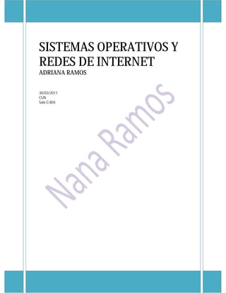 SISTEMAS OPERATIVOS Y
REDES DE INTERNET
ADRIANA RAMOS


30/03/2011
CUN
Sala G 804
 