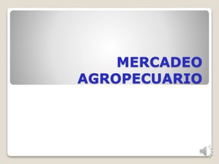 MERCADEO
AGROPECUARIO
 