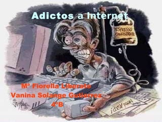 Adictos  a Internet Mª Fiorella Liberato Vanina Solange Gutierrez 4ºB 