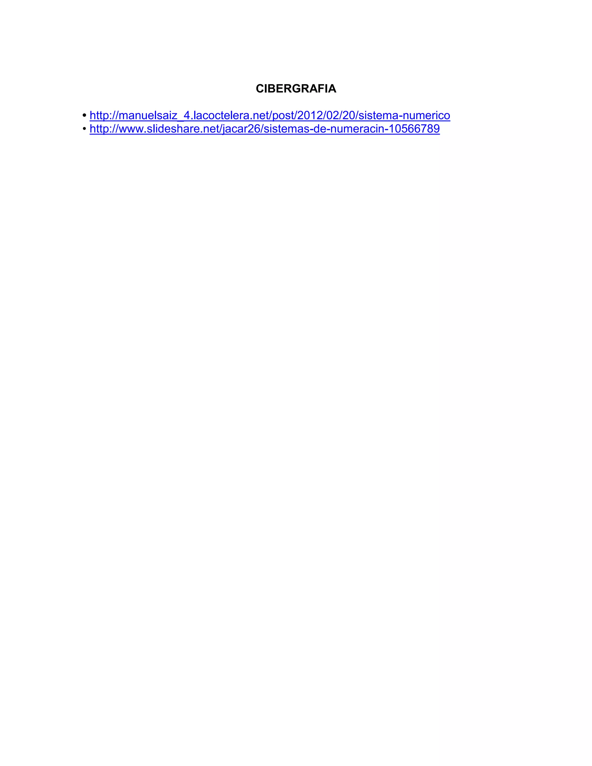 CIBERGRAFIA
• http://manuelsaiz_4.lacoctelera.net/post/2012/02/20/sistema-numerico
• http://www.slideshare.net/jacar26/sistemas-de-numeracin-10566789
 