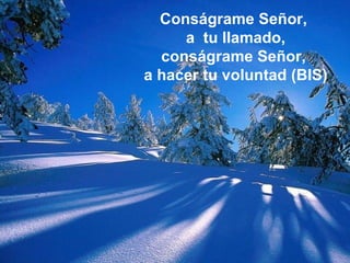 Conságrame Señor,  a  tu llamado, conságrame Señor,  a hacer tu voluntad (BIS) 