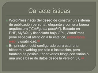  WordPress nació del deseo de construir un sistema
  de publicación personal, elegante y con una buena
  arquitectura ("C...