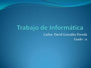 Carlos David González Poveda
                    Grado : 11
 