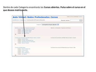 Dentro de cada Categoría encontrarás los Cursos abiertos. Pulsa sobre el curso en el
que deseas matricularte.
 