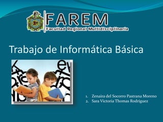 Trabajo de Informática Básica

1. Zenaira del Socorro Pastrana Moreno
2. Sara Victoria Thomas Rodríguez

 