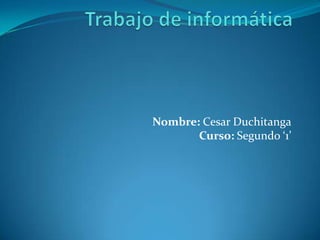 Nombre: Cesar Duchitanga
Curso: Segundo ‘1’

 