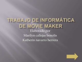 Elaborado por
Marilyn callejas bonolis
Katherin navarro herrera

 