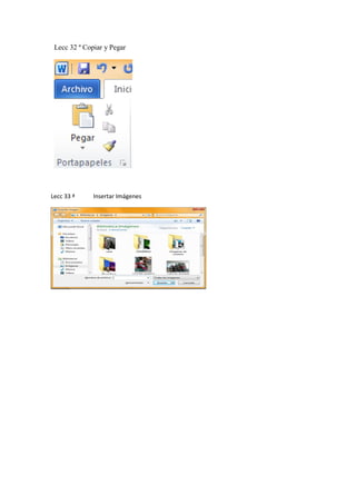 Lecc 32 ª Copiar y Pegar

Lecc 33 ª

Insertar Imágenes

 