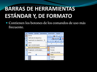 BARRAS DE HERRAMIENTAS ESTÁNDAR Y, DE FORMATOContienen los botones de los comandos de uso más frecuente.
