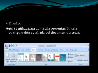 Diseño:Aquí se utiliza para dar le a la presentación una configuración detallada del documento a crear.