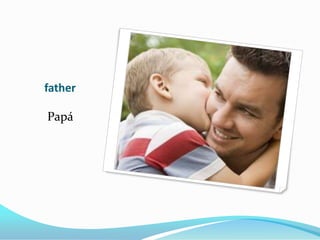 father

Papá
 