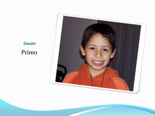 Cousin

Primo
 