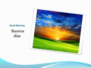 Good Morning

 Buenos
  días
 