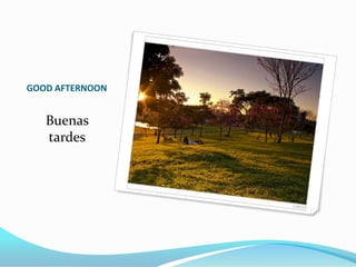 GOOD AFTERNOON


   Buenas
   tardes
 