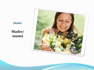 Mother


Madre/
mamá
 