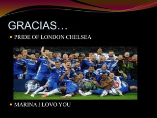 GRACIAS… 
 PRIDE OF LONDON CHELSEA 
 MARINA I LOVO YOU 

