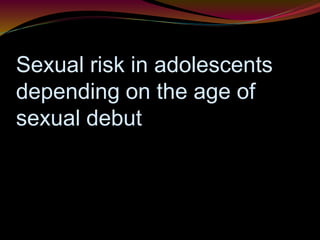 Sexual risk in adolescents 
depending on the age of 
sexual debut 
 