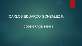 CARLOS EDUARDO GONZALEZ F.
CODE GRADE: 809071
 