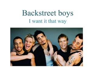Backstreet boys
I want it that way
 