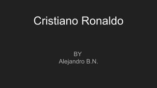 Cristiano Ronaldo
BY
Alejandro B.N.
 
