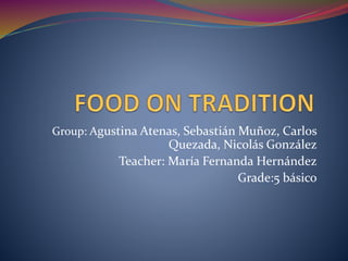 Group: Agustina Atenas, Sebastián Muñoz, Carlos
Quezada, Nicolás González
Teacher: María Fernanda Hernández
Grade:5 básico
 