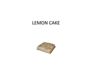 LEMON CAKE
 