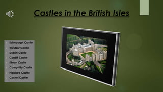 Castles in the British Isles



Edimburgh Castle



Windsor Castle



Dublín Castle



Cardiff Castle



Eilean Castle



Caerphilly Castle



Higclare Castle



Cashel Castle

 