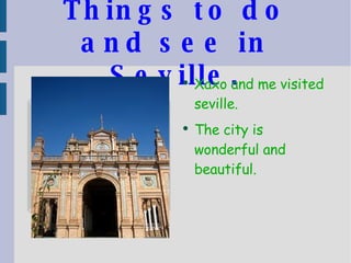 Things to do and see in Seville. ,[object Object],[object Object]