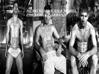 MESSI WORKS US A MODEL
FOR DOLCE GABBANA
 