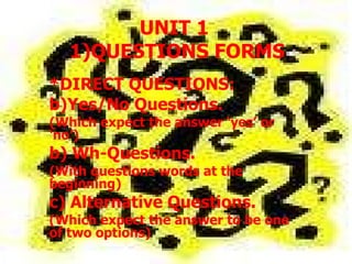 UNIT 1  1)QUESTIONS FORMS ,[object Object],[object Object],[object Object],[object Object],[object Object],[object Object],[object Object]