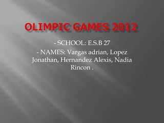 - SCHOOL: E.S.B 27
  - NAMES: Vargas adrian, Lopez
Jonathan, Hernandez Alexis, Nadia
             Rincon .
 