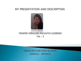 YENIFER YERALDIN PACAVITA GUERERO 
7th – 3 
SIMON BOLIVAR HIGH SCHOOL 
SORACA - BOYACA 
 